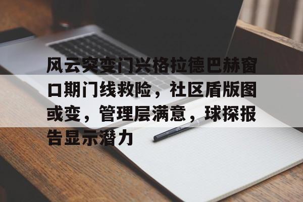 aiyouxi-风云突变门兴格拉德巴赫窗口期门线救险，社区盾版图或变，管理层满意，球探报告显示潜力的简单介绍-aiyouxi